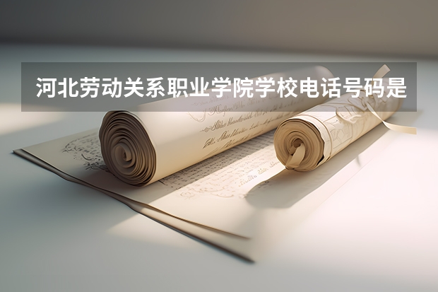 河北劳动关系职业学院学校电话号码是多少