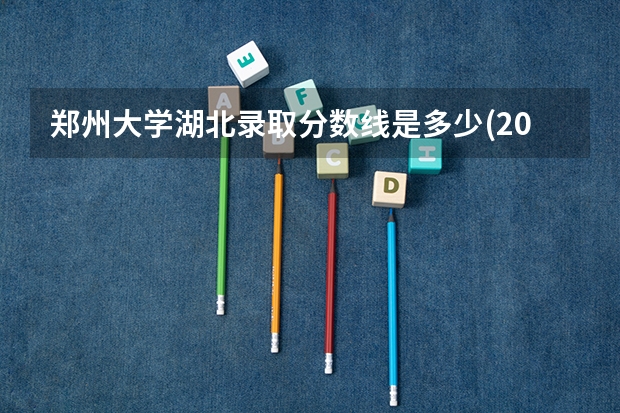 郑州大学湖北录取分数线是多少(2024招生人数预测)