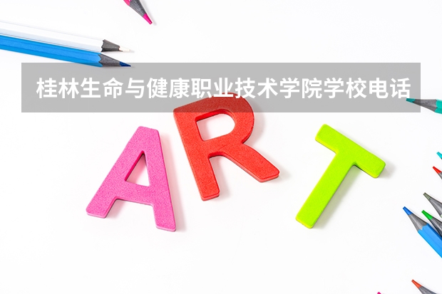 桂林生命与健康职业技术学院学校电话号码是多少