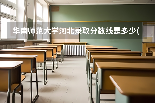 华南师范大学河北录取分数线是多少(2024招生人数预测)