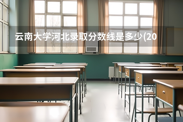 云南大学河北录取分数线是多少(2024招生人数预测)