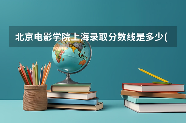 北京电影学院上海录取分数线是多少(2024招生人数预测)