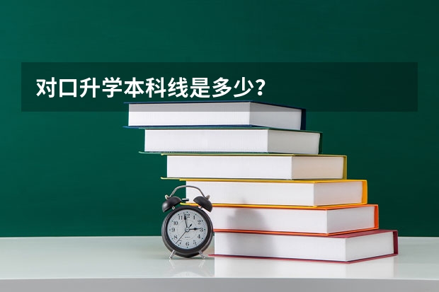 对口升学本科线是多少？