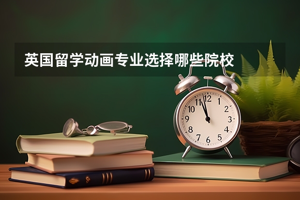 英国留学动画专业选择哪些院校