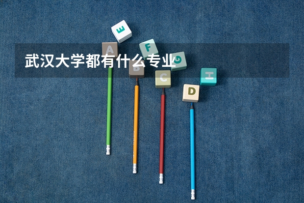 武汉大学都有什么专业
