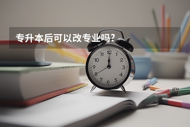 专升本后可以改专业吗?