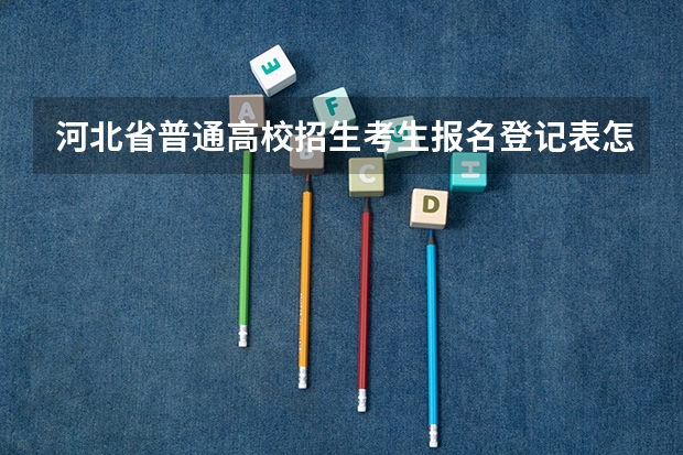 河北省普通高校招生考生报名登记表怎么填