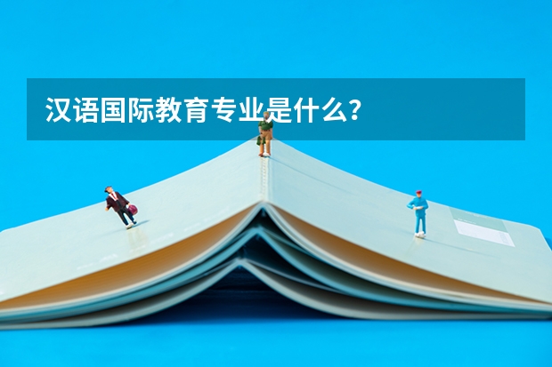 汉语国际教育专业是什么？