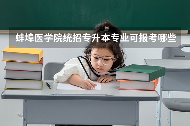 蚌埠医学院统招专升本专业可报考哪些？