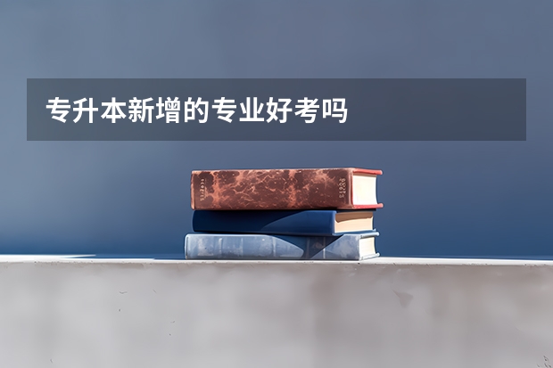 专升本新增的专业好考吗