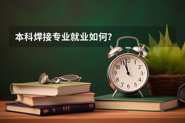 本科焊接专业就业如何？