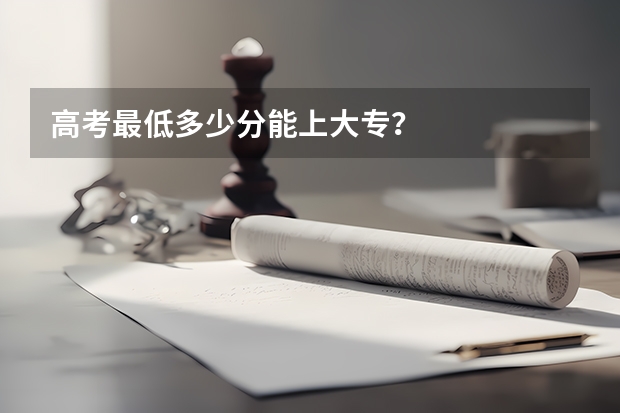 高考最低多少分能上大专？