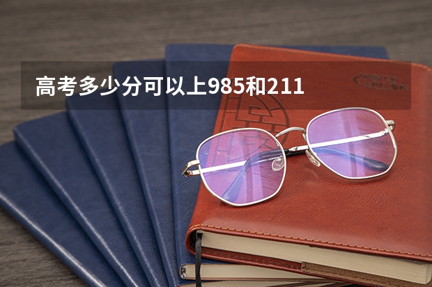高考多少分可以上985和211