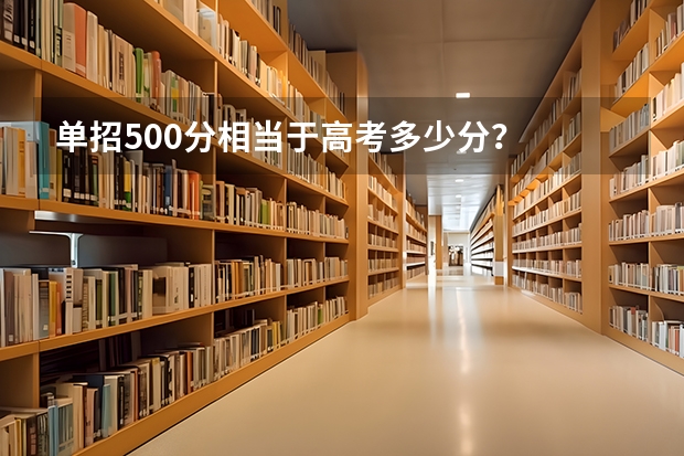 单招500分相当于高考多少分？