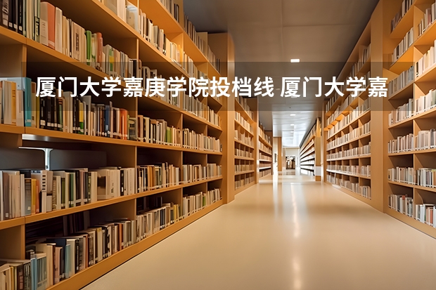 厦门大学嘉庚学院投档线 厦门大学嘉庚学院是几本？