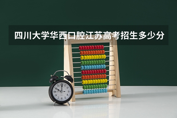 四川大学华西口腔江苏高考招生多少分