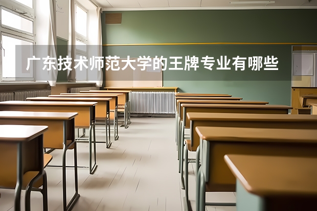 广东技术师范大学的王牌专业有哪些