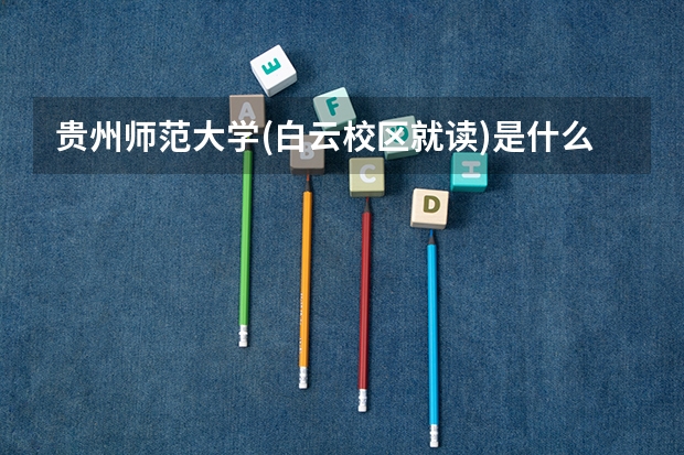 贵州师范大学(白云校区就读)是什么意思?