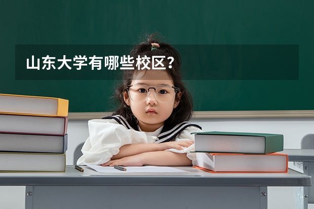 山东大学有哪些校区？