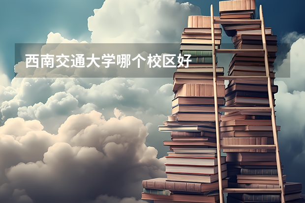 西南交通大学哪个校区好