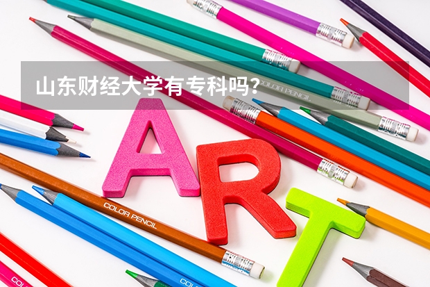 山东财经大学有专科吗？