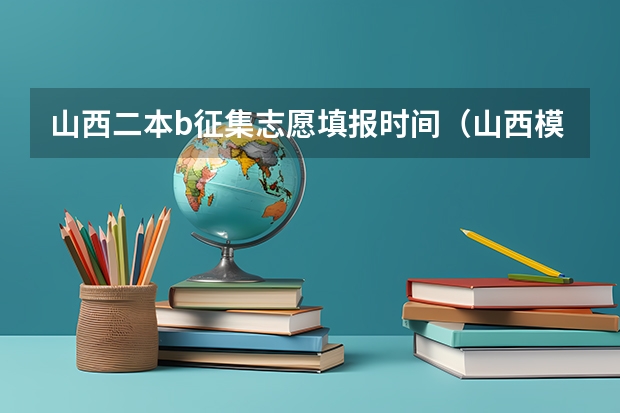 山西二本b征集志愿填报时间（山西模拟志愿填报流程）