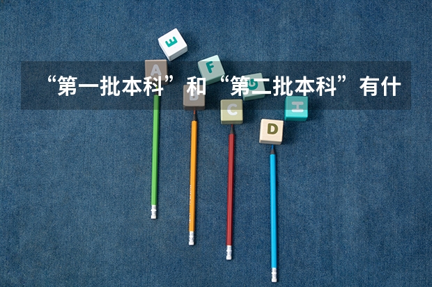 “第一批本科”和“第二批本科”有什么区别呀?
