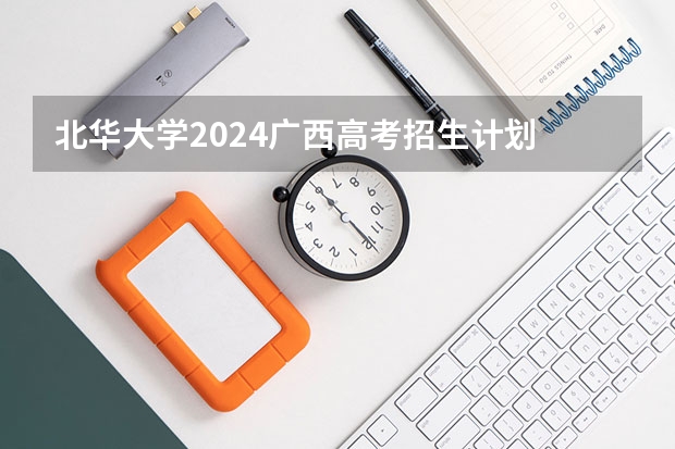北华大学2024广西高考招生计划 招多少人