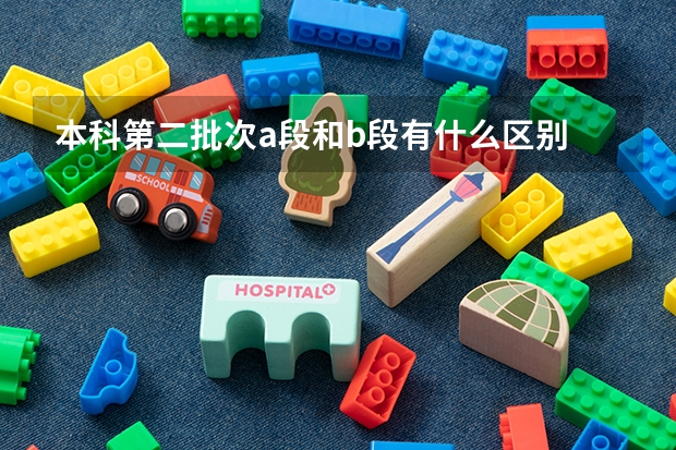 本科第二批次a段和b段有什么区别