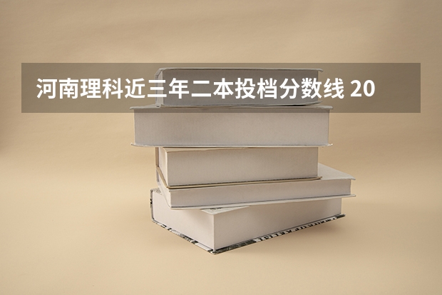 河南理科近三年二本投档分数线 2023河南二本高校投档分数线