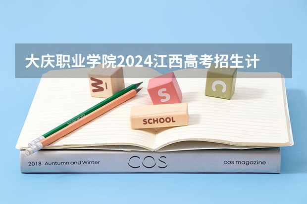 大庆职业学院2024江西高考招生计划 招多少人
