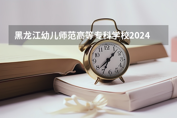 黑龙江幼儿师范高等专科学校2024吉林高考招生计划 招多少人