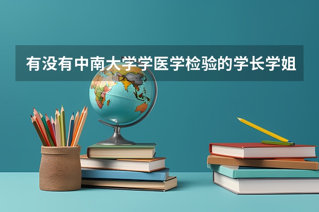 有没有中南大学学医学检验的学长学姐?我想转专业转到临床，有什么条件，难不难?如果转不了，能不能考研