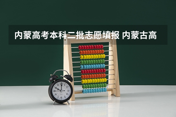 内蒙高考本科二批志愿填报 内蒙古高考志愿填报指南
