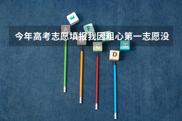 今年高考志愿填报我因粗心第一志愿没有选择专业调配/定向调配，我该怎么办？？？
