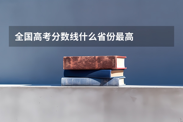 全国高考分数线什么省份最高