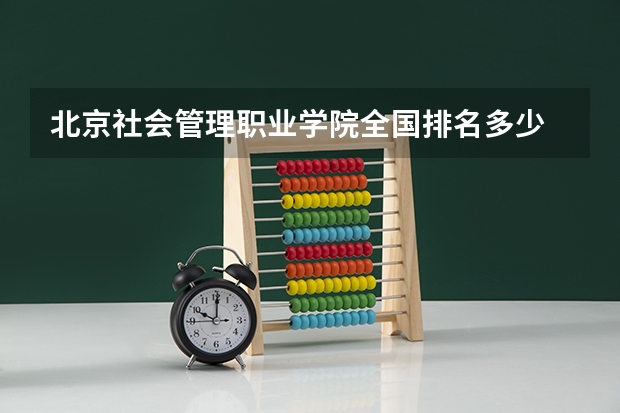 北京社会管理职业学院全国排名多少 北京社会管理职业学院简介