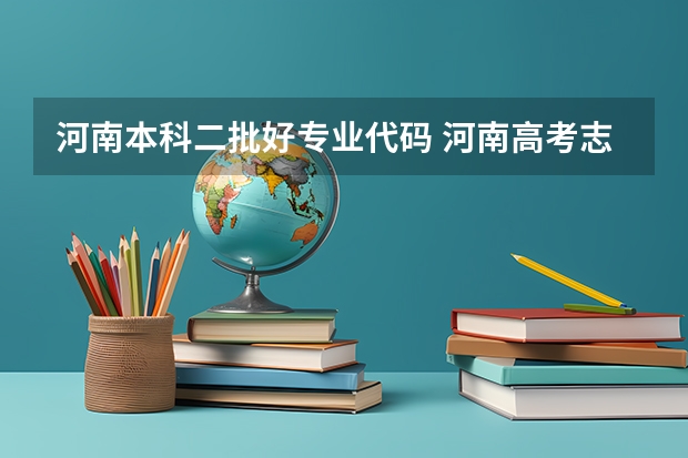 河南本科二批好专业代码 河南高考志愿填报专业代码填几位数