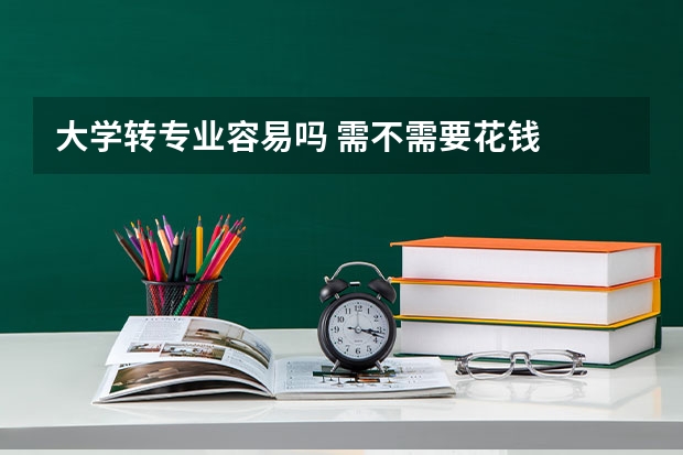 大学转专业容易吗 需不需要花钱
