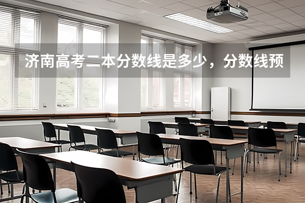济南高考二本分数线是多少,分数线预测