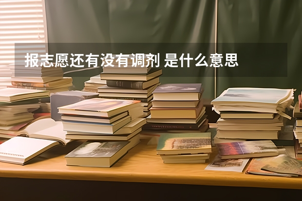 报志愿还有没有调剂 是什么意思