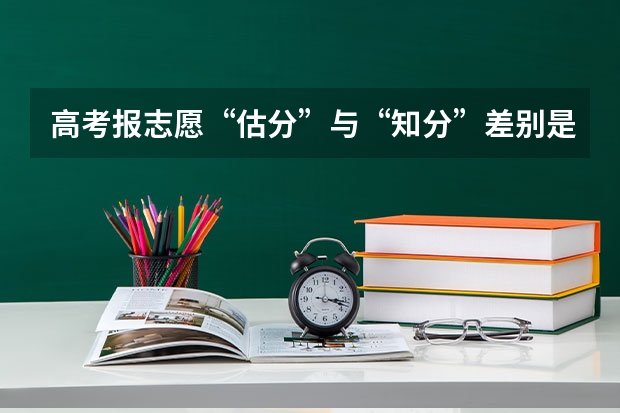 高考报志愿“估分”与“知分”差别是什么?