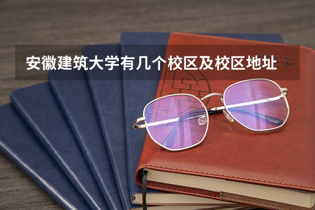 安徽建筑大学有几个校区及校区地址 哪个校区最好
