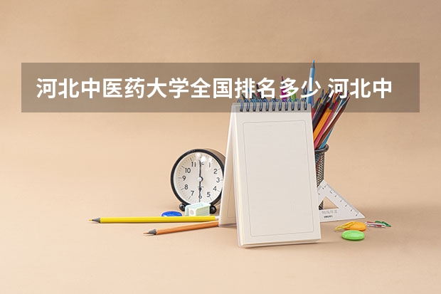 河北中医药大学全国排名多少 河北中医药大学简介