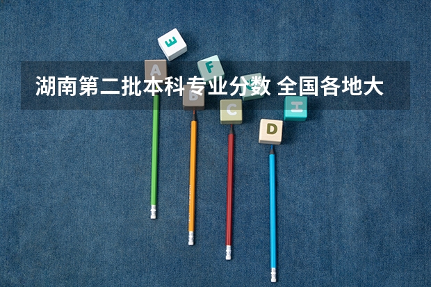 湖南第二批本科专业分数 全国各地大学录取分数线
