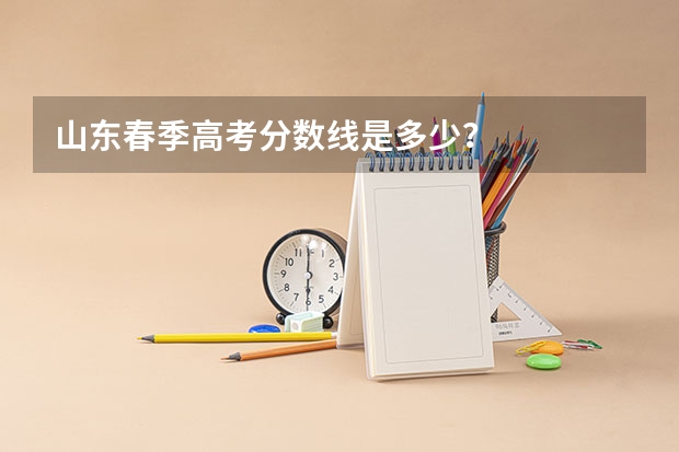 山东春季高考分数线是多少？