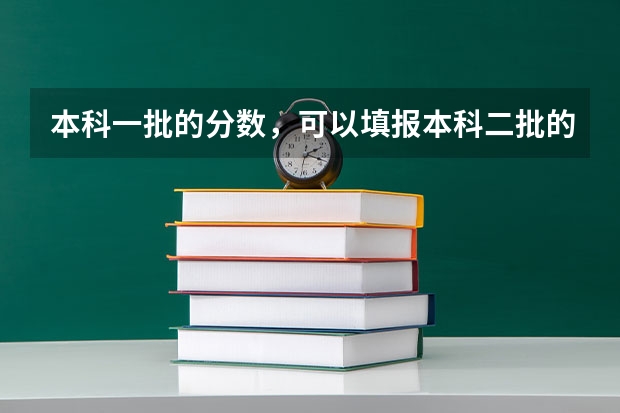 本科一批的分数,可以填报本科二批的学校吗