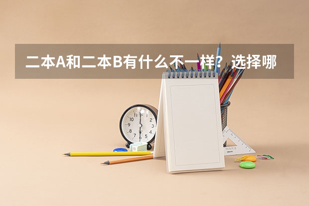 二本A和二本B有什么不一样？选择哪个会更好一些？