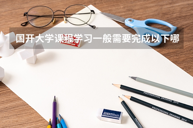 国开大学课程学习一般需要完成以下哪些环节