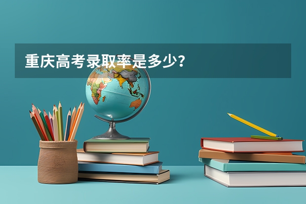 重庆高考录取率是多少？